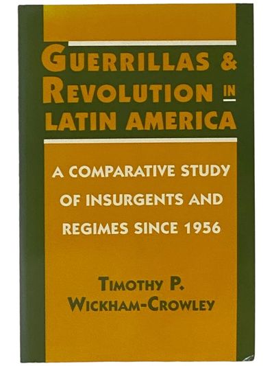 Guerrillas and Revolution in Latin America: A Comparative Study of Insurgents and Regimes Since 1956