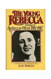 The Young Rebecca: Writings of Rebecca West- 1911-17 by West Rebecca