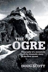 The Ogre: Biography of a mountain and the dramatic story of the first ascent by Doug Scott