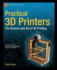Practical 3D Printers : The Science and Art of 3D Printing