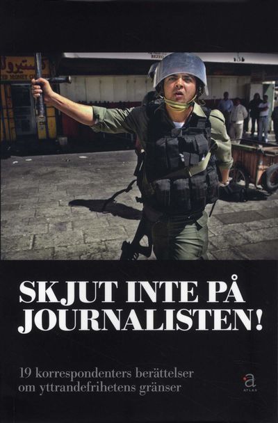 Skjut inte på journalisten! 19 korrespondenters…