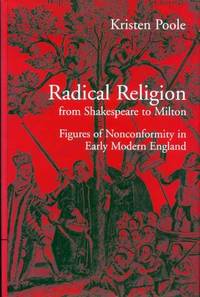 RADICAL RELIGION FROM SHAKESPEARE TO MILTON Figures of Early Nonconformity in Early Modern England