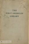 FIRST AMERICAN LIBRARY; A SHORT ACCOUNT OF THE LIBRARY COMPANY OF PHILADELPHIA, 1731-1931.|THE