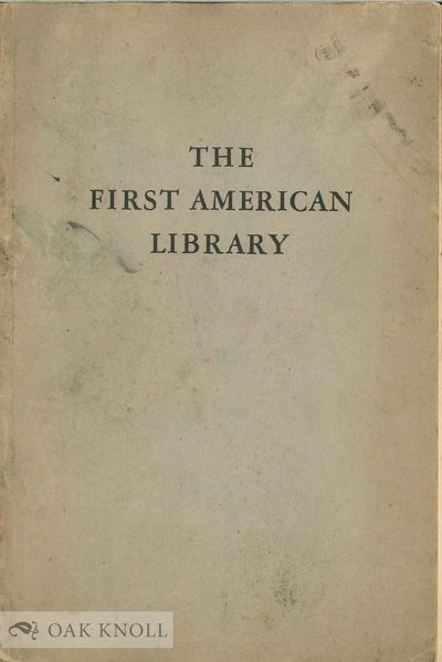 FIRST AMERICAN LIBRARY; A SHORT ACCOUNT OF THE LIBRARY COMPANY OF PHILADELPHIA, 1731-1931.|THE