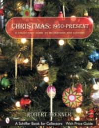 Christmas 1960 to the Present : A Collector's Guide to Decorations and Customs