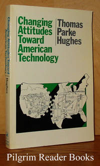 Changing Attitudes Toward American Technology by Hughes, Thomas Parke. (editor) - 1975