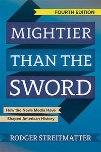 Mightier than the Sword: How the News Media Have Shaped American History