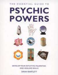 The Essential Guide to Psychic Powers : Develop Your Intuitive, Telepathic and Healing Skills