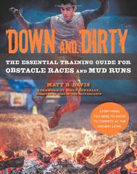 Down and Dirty: The Essential Training Guide for Obstacle Races and Mud Runs