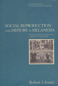 Social Reproduction and History in Melanesia: Mortuary Ritual, Gift Exchange, and Custom in the...