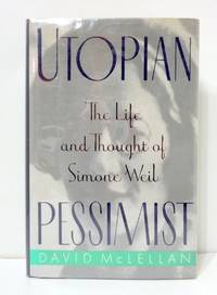 Utopian Pessimist: The Life and Thought of Simone Weil by McLellan, David