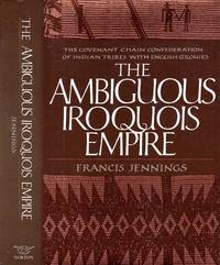 The Ambiguous Iroquois Empire, the Covenant Chain Confederation of Indian Tribes with English...