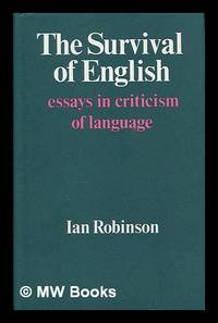 The survival of English : essays in criticism of language / Ian Robinson