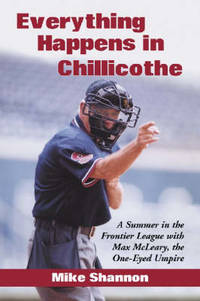 Everything Happens in Chillicothe: A Summer in the Frontier League with Max McLeary, the One-Eyed...