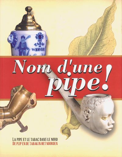 Nom d’une pipe! Tabac et pipes en terre. Flandre…