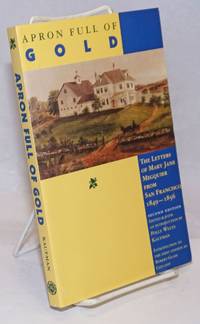 Apron full of gold; the letters of Mary Jane Megquier from San Francisco, 1849 - 1856. Second Edition, Edited & with an Introduction by Polly Welts kaufman. Introduction to the first edition by Robert Glass Cleland