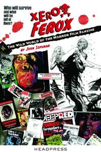 Xerox Ferox : The Wild World of the Horror Film Fanzine by John Szpunar