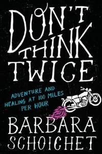 Don't Think Twice: Adventure and Healing at 100 Miles Per Hour