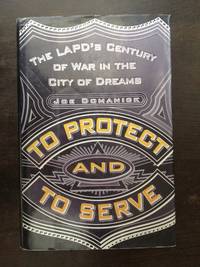 TO PROTECT AND TO SERVE The LAPD's Century of War in the City of Dreams