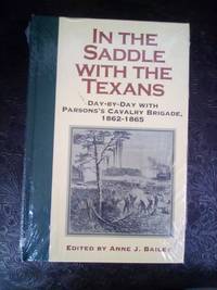 In The Saddle With The Texans Day-by-Day with Parsons&#039;s Cavalry Brigade, 1862-1865 by Anne J. Bailey - November 2004