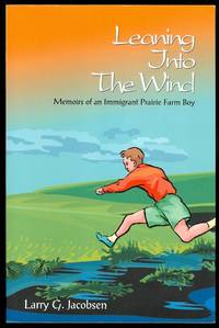 image of LEANING INTO THE WIND: MEMOIRS OF AN IMMIGRANT PRAIRIE FARM BOY.
