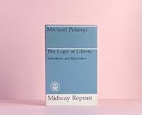 The Logic of Liberty: Reflections and Rejoinders (Midway Reprint)