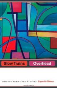 Slow Trains Overhead: Chicago Poems and Stories by Reginald Gibbons - 2010-05-09