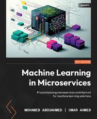 Machine Learning in Microservices: Productionizing microservices architecture for machine...