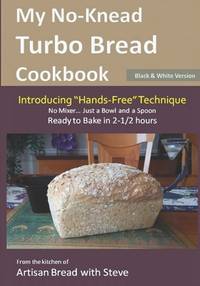 My No-Knead Turbo Bread Cookbook (Introducing Hands-Free Technique) (B&W Version) : From the...