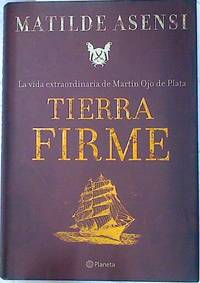 Tierra firme. La vida extraordinaria de Martin Ojo de Plata