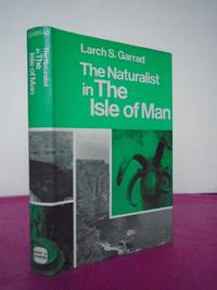 THE NATURALIST IN THE ISLE OF MAN by Garrad, Larch S - 1972