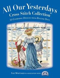 All Our Yesterdays Cross Stitch Collection: 40 Charming Designs from Bygone Days