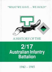 cover of What We Have We Hold" A History of the 2/17 Australian Infantry Battalion 1940- 1945