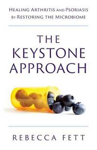 The Keystone Approach : Healing Arthritis and Psoriasis by Restoring the Microbiome