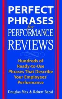 Perfect Phrases for Performance Reviews : Hundreds of Ready-to-Use Phrases That Describe Your...