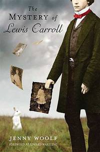 The Mystery of Lewis Carroll: Discovering the Whimsical, Thoughtful, and Sometimes Lonely Man Who...