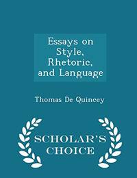 Essays on Style Rhetoric and Language Scholar's Choice Edition