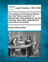 The Reasons of the Laws of Moses: From the More Nevochim of Maimonides / [Translated] by James...