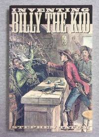 Inventing Billy the Kid: Visions of the Outlaw in America, 1881-1981