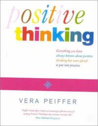 Positive Thinking: Everything You Have Always Known about Positive Thinking but Were Afraid to...