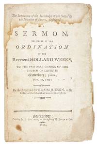 The Importance of the Knowledge of the Gospel to the Salvation of Sinners, illustrated--in a Sermon, delivered at the Ordination of the Reverend Holland Weeks, to the pastoral charge of the Church in Christ in Waterbury; (Conn.) Nov. 20, 1799