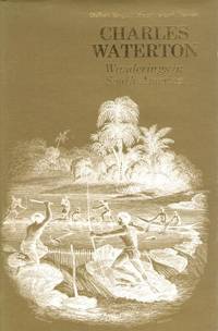 Wanderings in South America: the North-West of the United States, and the Antilles in the years 1812, 1816, 1820 and 1824 with original instructions for the perfect preservation of birds and for cabinets of natural history by Waterton, Charles; Matthews, L.H. (Ed.) - 1973