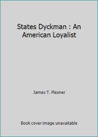 States Dyckman : An American Loyalist by James T. Flexner - 1980