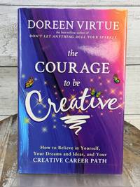 The Courage to Be Creative: How to Believe in Yourself by Doreen Virtue HCDJ