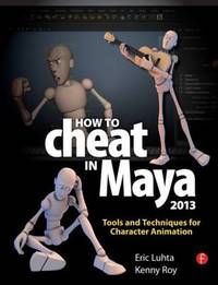How to Cheat in Maya 2013: Tools and Techniques for Character Animation