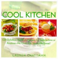 Cool Kitchen : 125 Delicious, No-Work Recipes for Summertime or Anytime- No Oven, No Stove, No...