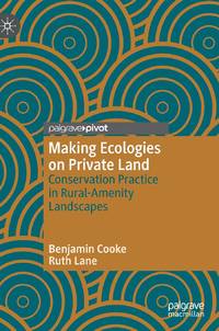 Making Ecologies on Private Land : Conservation Practice in Rural-Amenity Landscapes