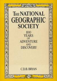 The National Geographic Society: 100 years of adventure and discovery by Courtlandt Dixon Barnes Bryan - 1987