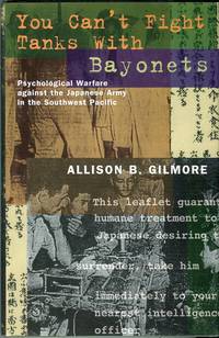 You Can&#039;t Fight Tanks with Bayonets: Psychological Warfare Against the Japanese Army in the Southwest Pacific (Studies in War, Society, and the Military Series) by Gilmore, Allison B - 1998