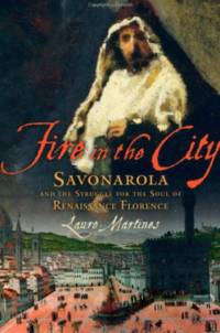 Fire in the City: Savonarola and the Struggle for the Soul of Renaissance Florence